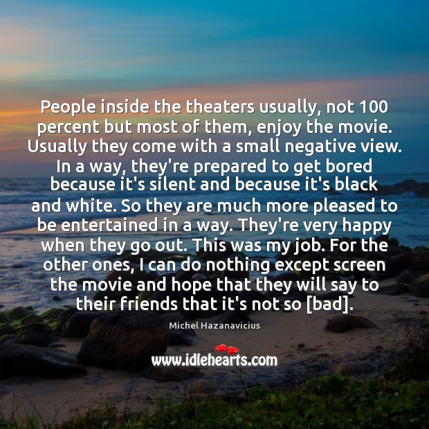 People inside the theaters usually, not 100 percent but most of them, enjoy Michel Hazanavicius Picture Quote