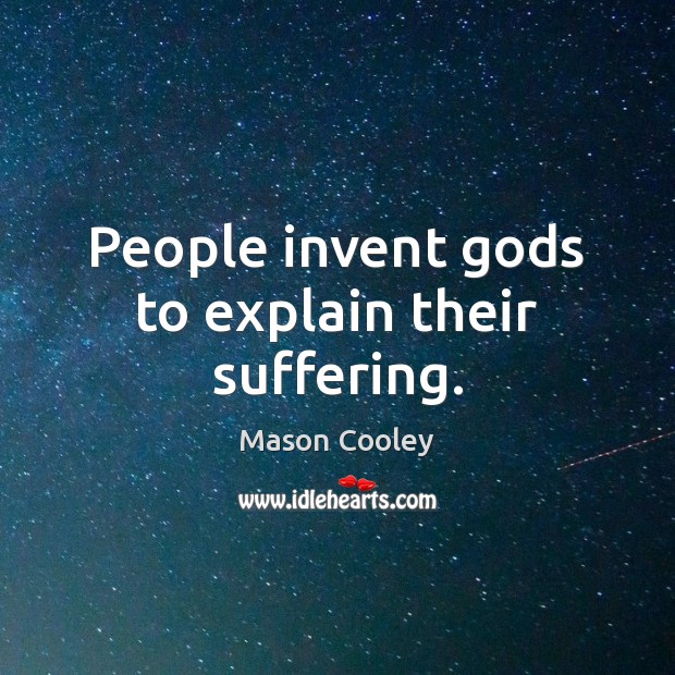 People invent Gods to explain their suffering. Mason Cooley Picture Quote