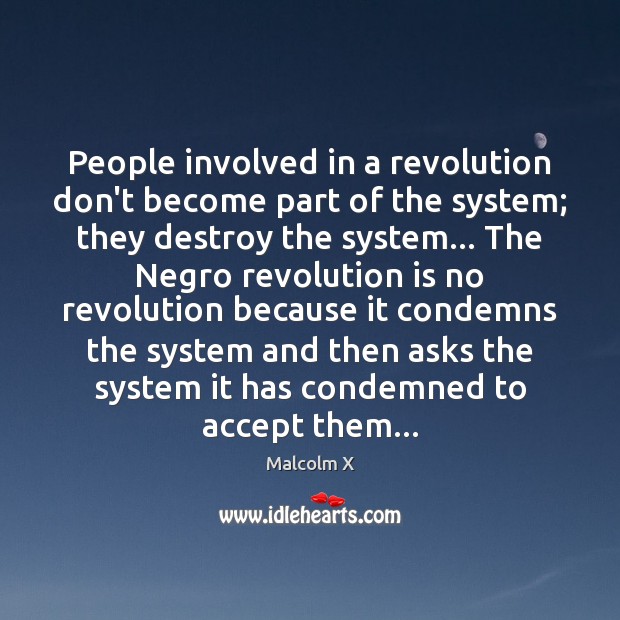 People involved in a revolution don’t become part of the system; they Malcolm X Picture Quote