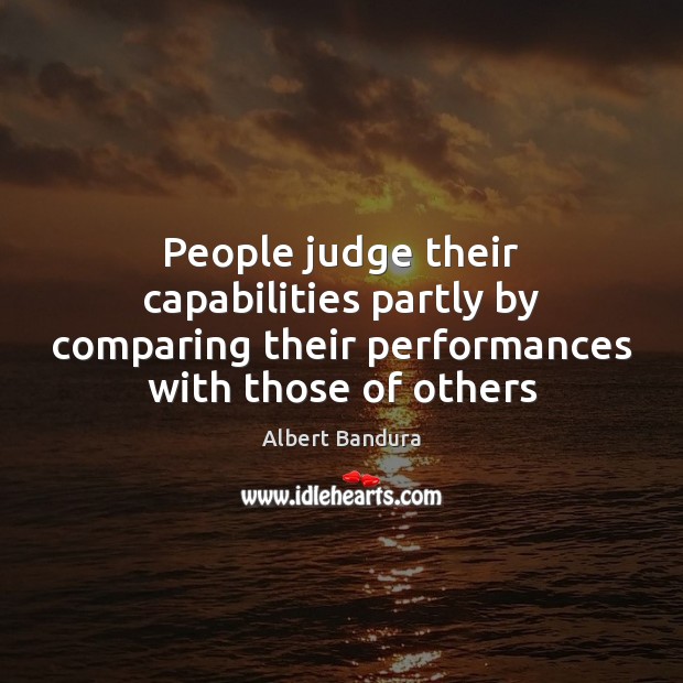 People judge their capabilities partly by comparing their performances with those of Albert Bandura Picture Quote