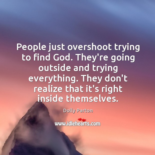 People just overshoot trying to find God. They’re going outside and trying Image