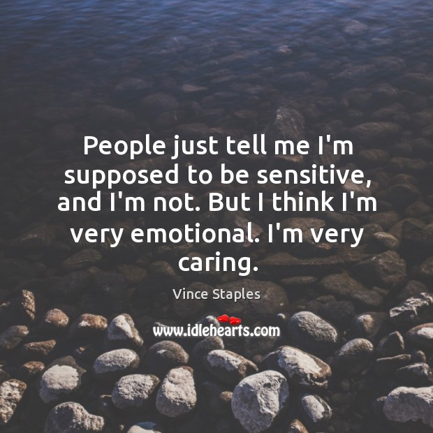 People just tell me I’m supposed to be sensitive, and I’m not. Image