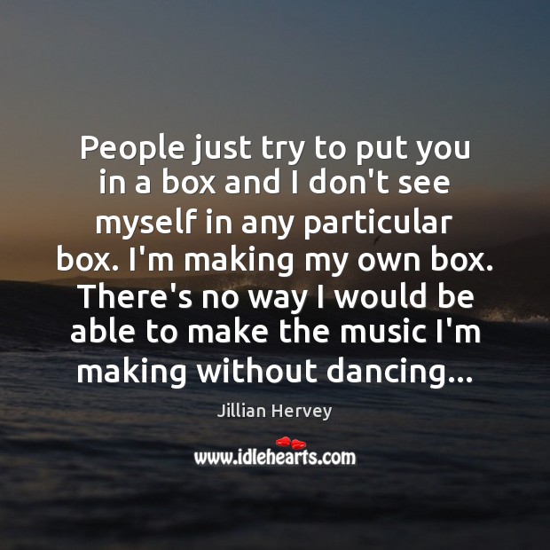 People just try to put you in a box and I don’t Jillian Hervey Picture Quote