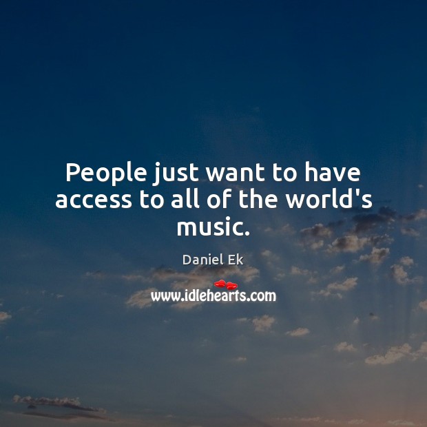 People just want to have access to all of the world’s music. Access Quotes Image