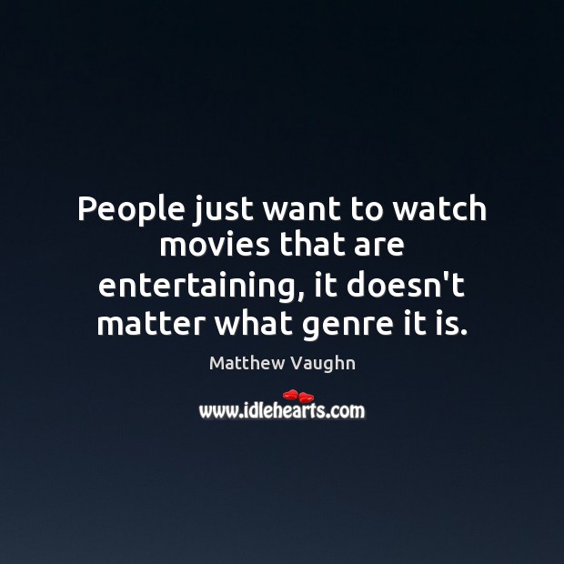 People just want to watch movies that are entertaining, it doesn’t matter Matthew Vaughn Picture Quote