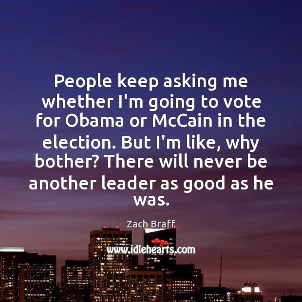 People keep asking me whether I’m going to vote for Obama or Zach Braff Picture Quote