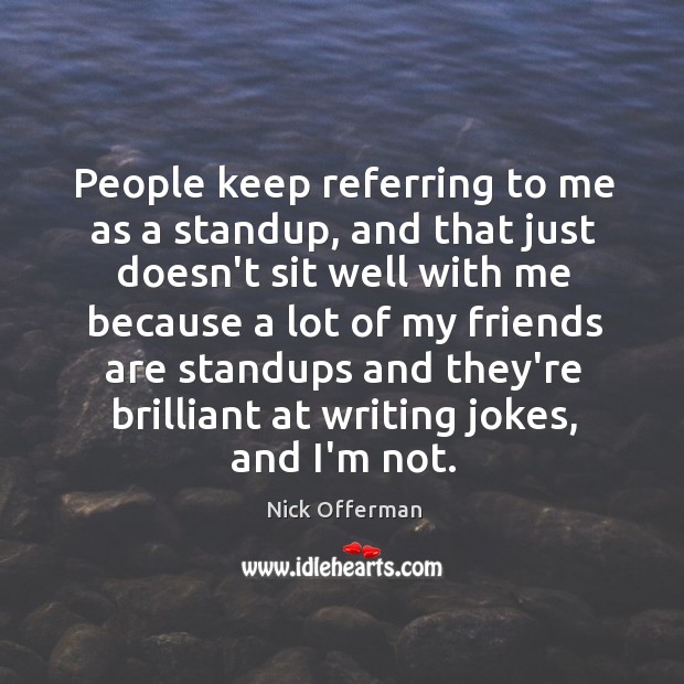 People keep referring to me as a standup, and that just doesn’t Nick Offerman Picture Quote