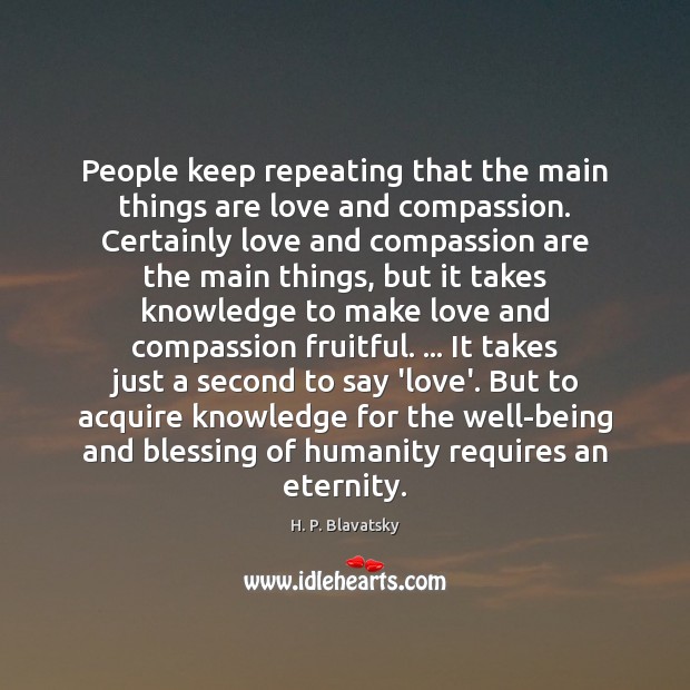 People keep repeating that the main things are love and compassion. Certainly H. P. Blavatsky Picture Quote