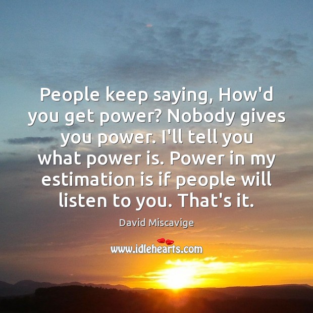 People keep saying, How’d you get power? Nobody gives you power. I’ll David Miscavige Picture Quote