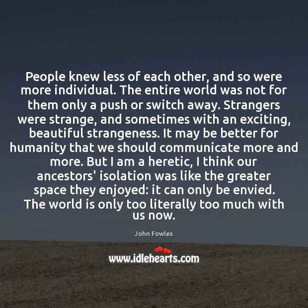 People knew less of each other, and so were more individual. The Image