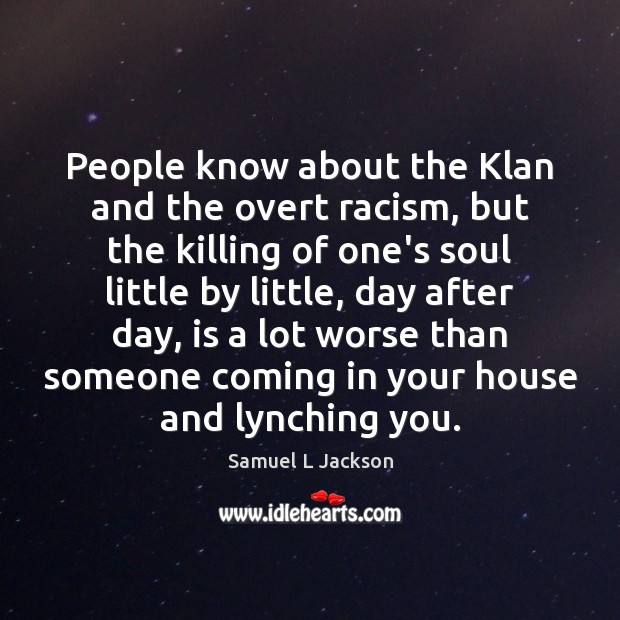 People know about the Klan and the overt racism, but the killing Samuel L Jackson Picture Quote
