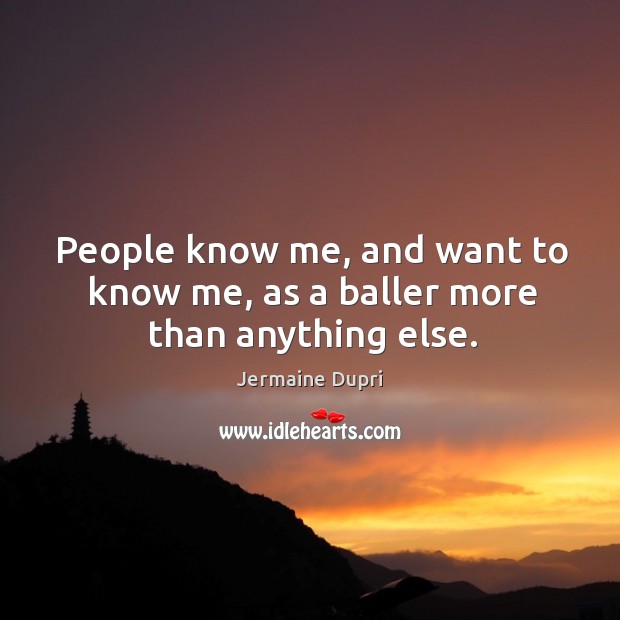 People know me, and want to know me, as a baller more than anything else. Jermaine Dupri Picture Quote