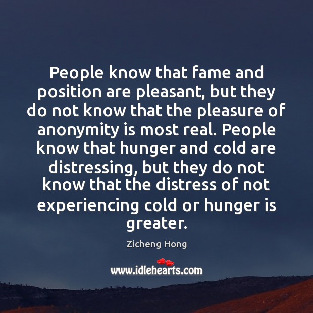 People know that fame and position are pleasant, but they do not Hunger Quotes Image