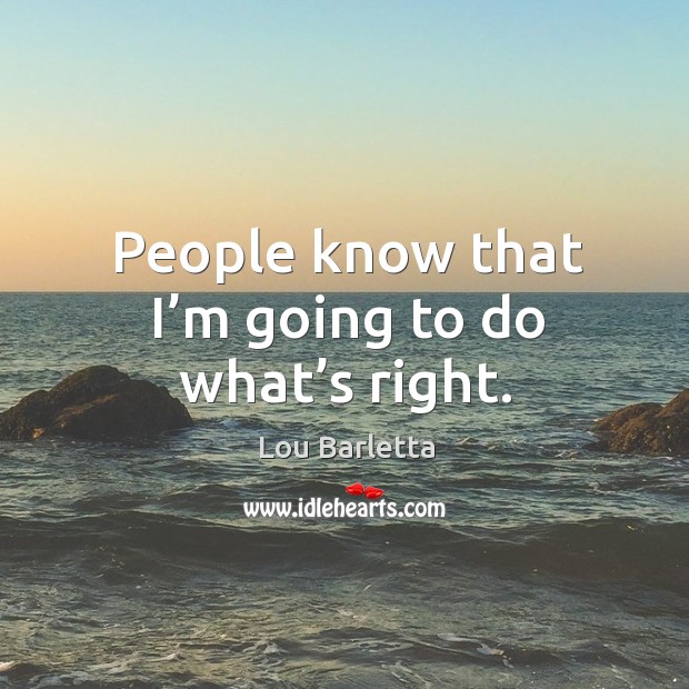 People know that I’m going to do what’s right. Image