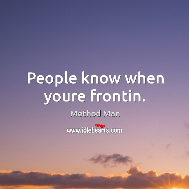 People know when youre frontin. Method Man Picture Quote