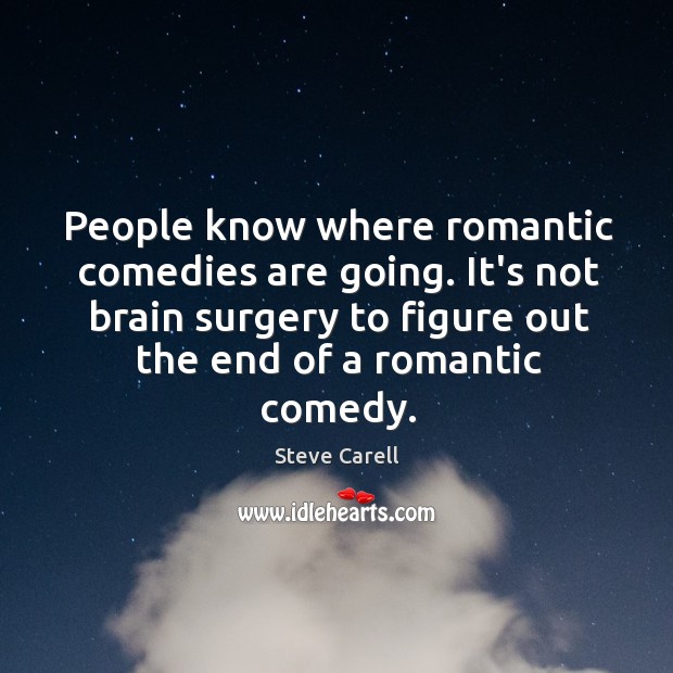People know where romantic comedies are going. It’s not brain surgery to Steve Carell Picture Quote