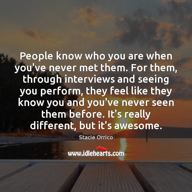 People know who you are when you’ve never met them. For them, Stacie Orrico Picture Quote
