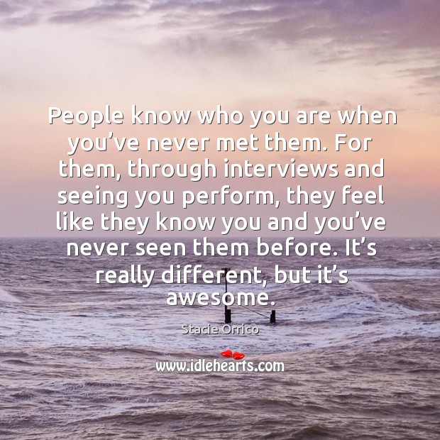 People know who you are when you’ve never met them. Stacie Orrico Picture Quote