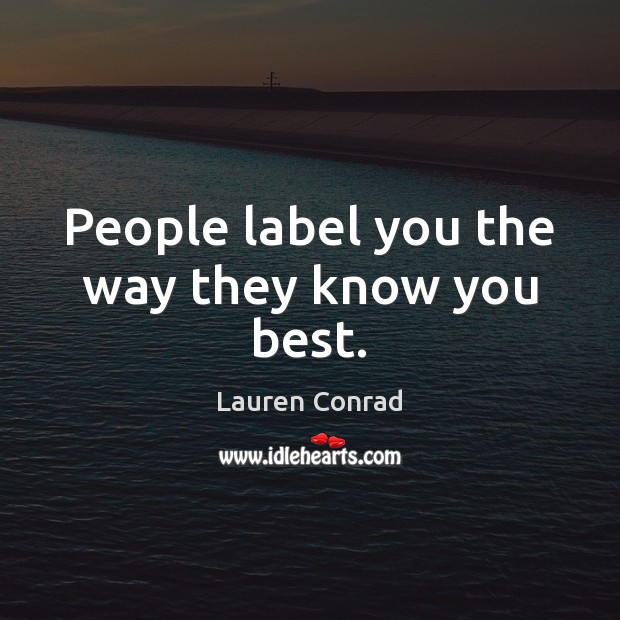 People label you the way they know you best. Lauren Conrad Picture Quote