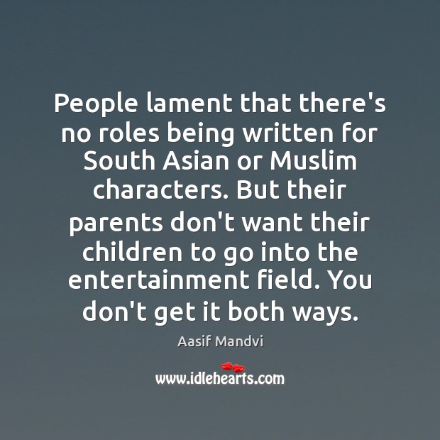 People lament that there’s no roles being written for South Asian or Aasif Mandvi Picture Quote