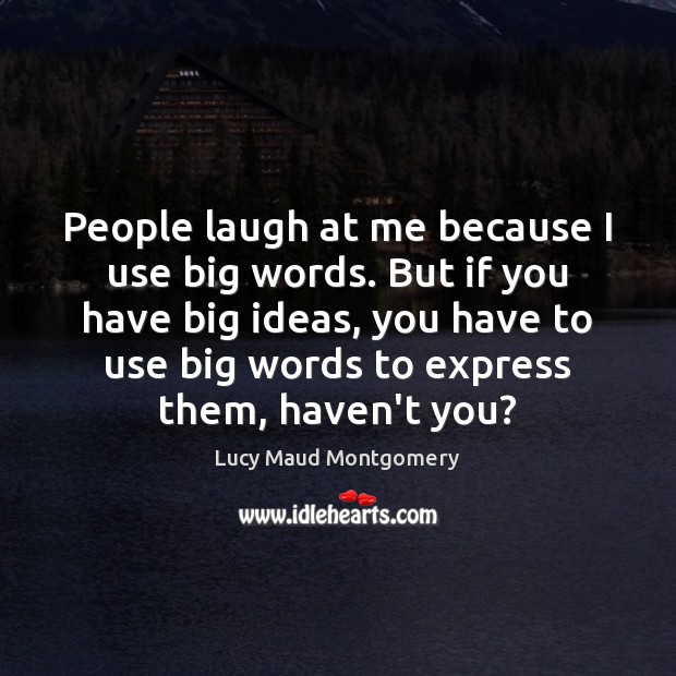 People laugh at me because I use big words. But if you Lucy Maud Montgomery Picture Quote