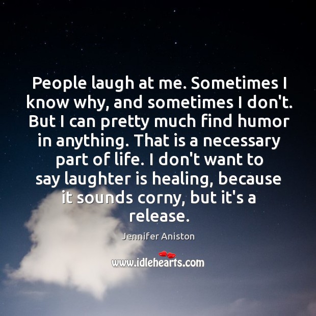 People laugh at me. Sometimes I know why, and sometimes I don’t. Image