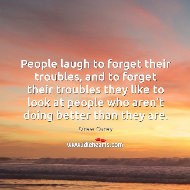 People laugh to forget their troubles Drew Carey Picture Quote