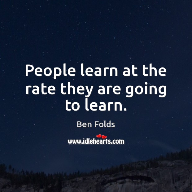 People learn at the rate they are going to learn. Ben Folds Picture Quote