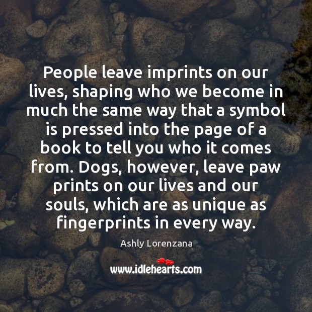 People leave imprints on our lives, shaping who we become in much Ashly Lorenzana Picture Quote