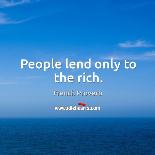 People lend only to the rich. Image