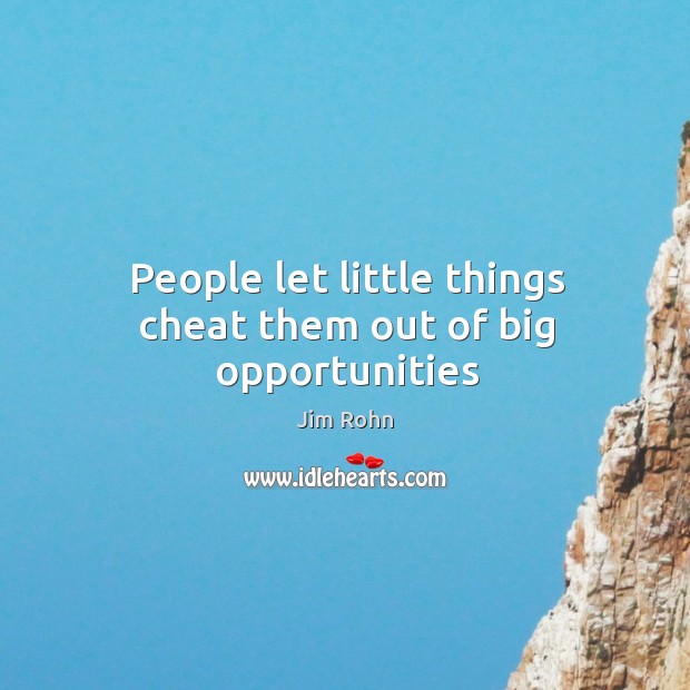 People let little things cheat them out of big opportunities Image