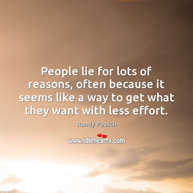 People lie for lots of reasons, often because it seems like a Randy Pausch Picture Quote