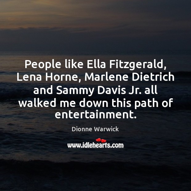 People like Ella Fitzgerald, Lena Horne, Marlene Dietrich and Sammy Davis Jr. Image