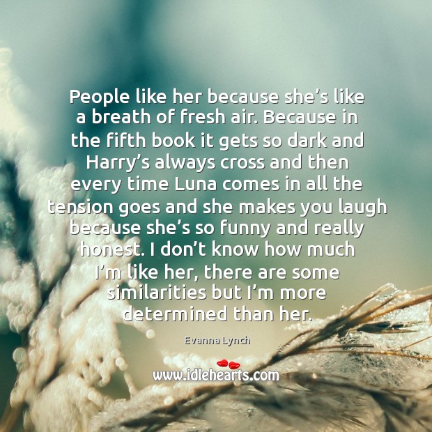 People like her because she’s like a breath of fresh air. Evanna Lynch Picture Quote