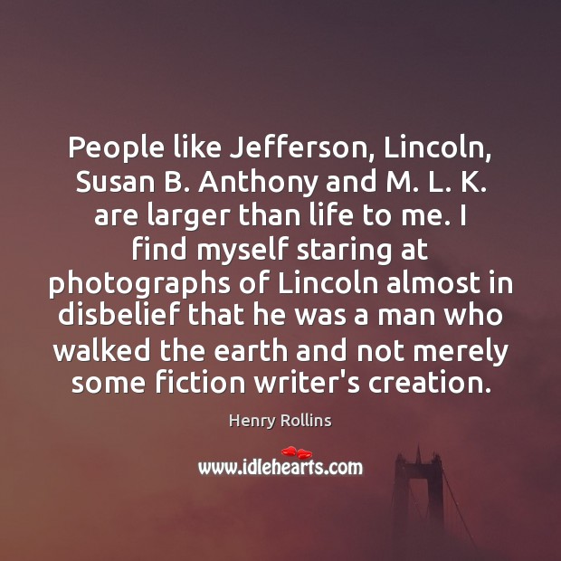 People like Jefferson, Lincoln, Susan B. Anthony and M. L. K. are Henry Rollins Picture Quote