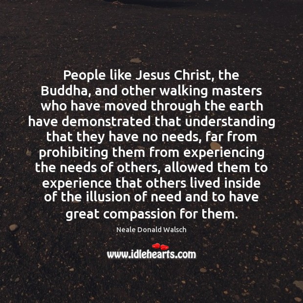 People like Jesus Christ, the Buddha, and other walking masters who have Image