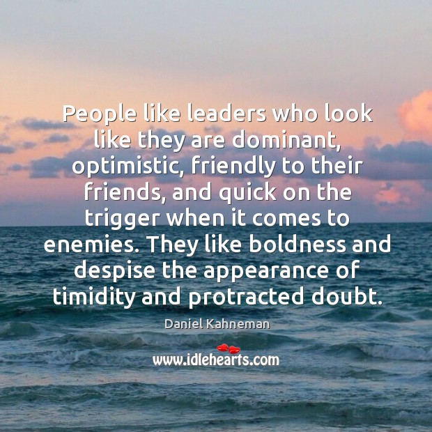 People like leaders who look like they are dominant, optimistic, friendly to Boldness Quotes Image