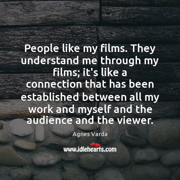 People like my films. They understand me through my films; it’s like Agnes Varda Picture Quote