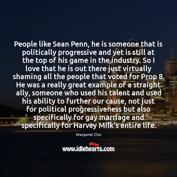 People like Sean Penn, he is someone that is politically progressive and Margaret Cho Picture Quote