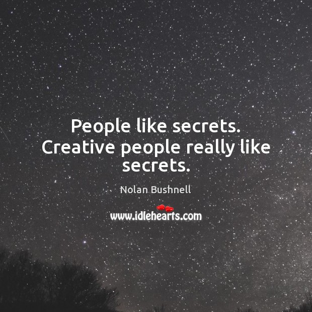 People like secrets. Creative people really like secrets. Nolan Bushnell Picture Quote