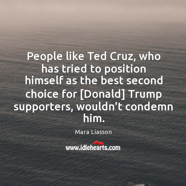 People like Ted Cruz, who has tried to position himself as the Mara Liasson Picture Quote