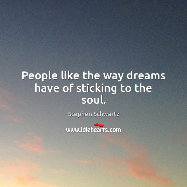 People like the way dreams have of sticking to the soul. Stephen Schwartz Picture Quote