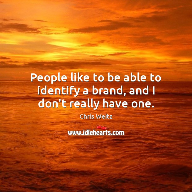 People like to be able to identify a brand, and I don’t really have one. Chris Weitz Picture Quote
