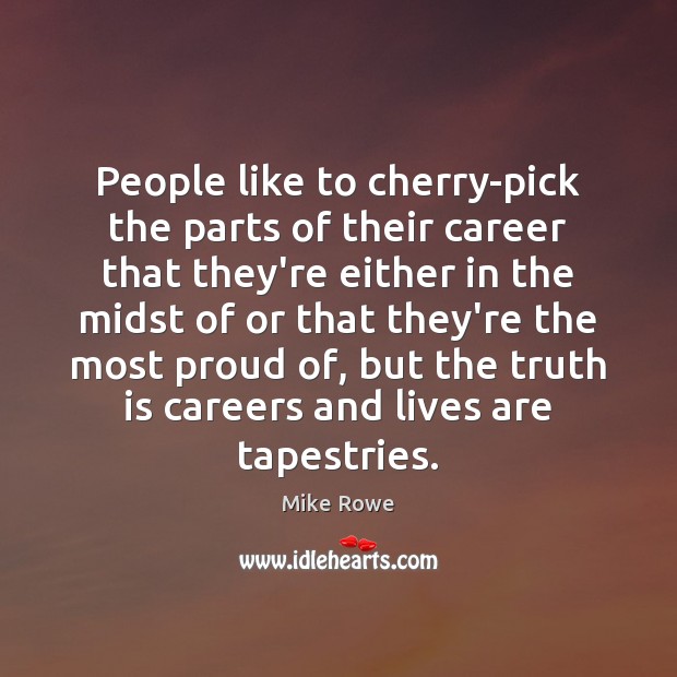 People like to cherry-pick the parts of their career that they’re either Mike Rowe Picture Quote