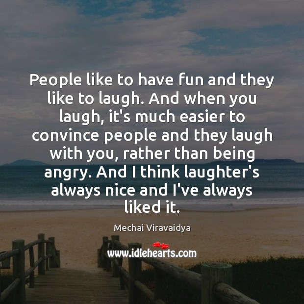 People like to have fun and they like to laugh. And when Mechai Viravaidya Picture Quote