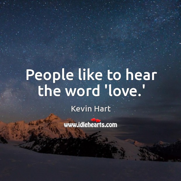 People like to hear the word ‘love.’ Kevin Hart Picture Quote