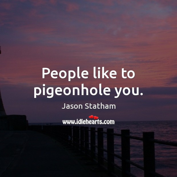 People like to pigeonhole you. Jason Statham Picture Quote