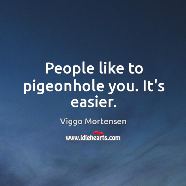 People like to pigeonhole you. It’s easier. Viggo Mortensen Picture Quote