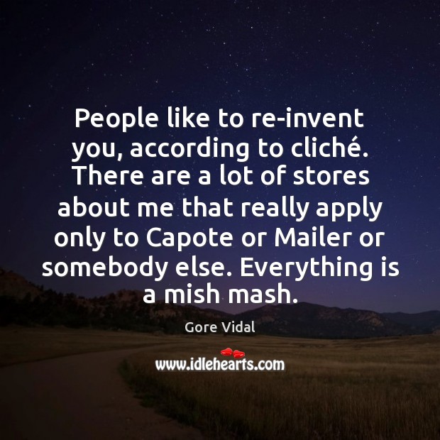 People like to re-invent you, according to cliché. There are a lot Gore Vidal Picture Quote