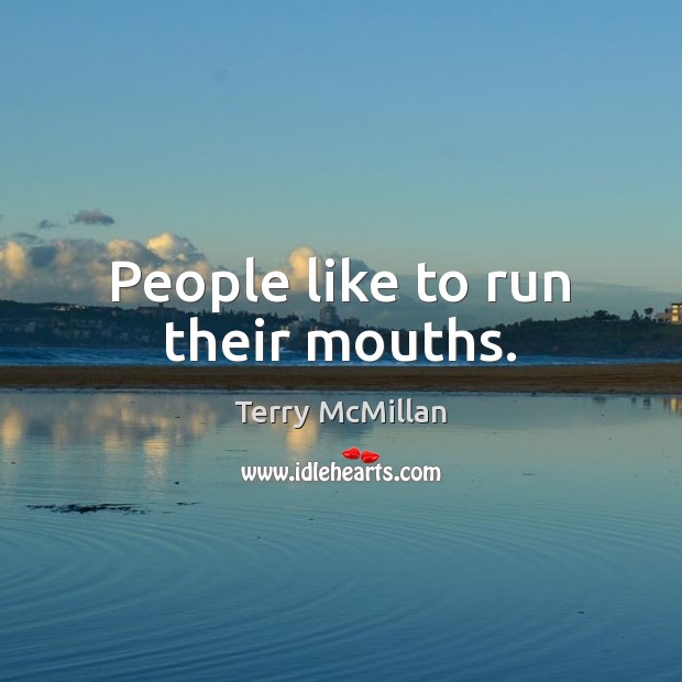 People like to run their mouths. Terry McMillan Picture Quote